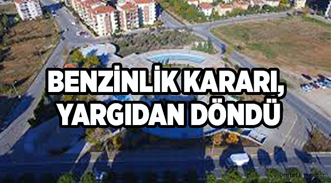 BENZİNLİK KARARI, YARGIDAN DÖNDÜ