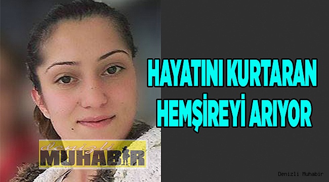 KENDİNİ KURTARAN HEMŞİREYİ ARIYOR