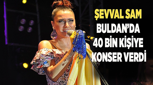 ŞEVVAL SAM BULDAN’DA 40 BİN KİŞİYE KONSER VERDİ.