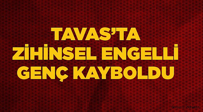 Tavas’ta zihinsel engelli bir genç kayboldu
