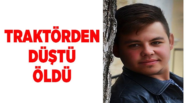 Traktörden düşen genç hayatını kaybetti