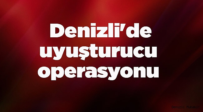 Denizli'de uyuşturucu operasyonu