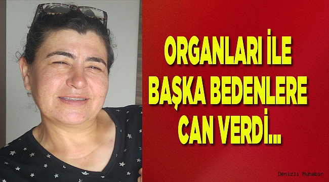 ORGANLARI İLE BAŞKA BEDENLERE CAN VERDİ...
