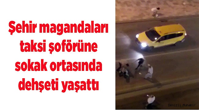 Şehir magandaları taksi şoförüne sokak ortasında dehşeti yaşattı