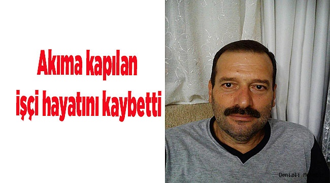 Akıma kapılan işçi hayatını kaybetti