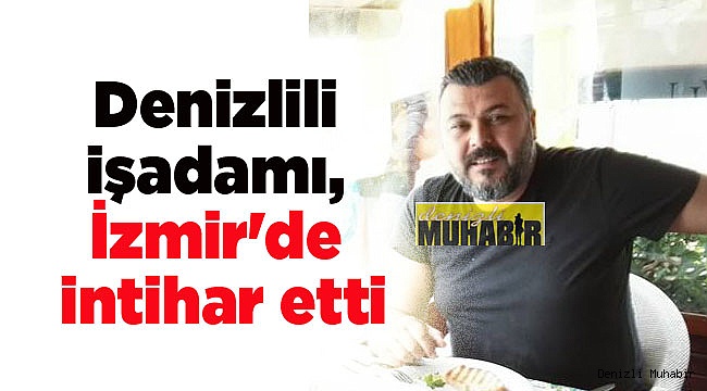 Denizlili işadamı, İzmir'de intihar etti