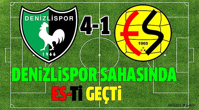 DENİZLİSPOR: 4 - ESKİŞEHİRSPOR: 1