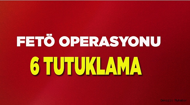 FETÖ operasyonu: 6 tutuklama