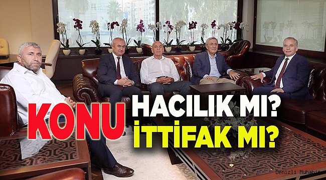HACILIK MI? İTTİFAK MI? KONUŞULDU