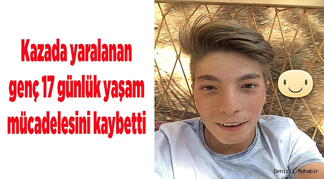 Kazada yaralanan genç 17 günlük yaşam mücadelesini kaybetti