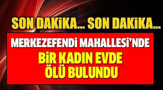 ŞÜPHELİ ÖLÜMLE  İLGİLİ 3 KİŞİ GÖZALTINA ALINDI