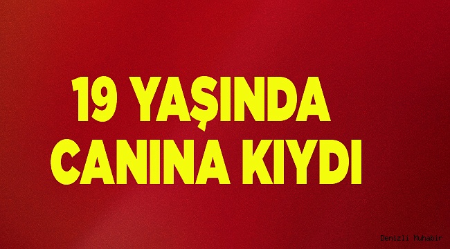 19 YAŞINDA CANINA KIYDI