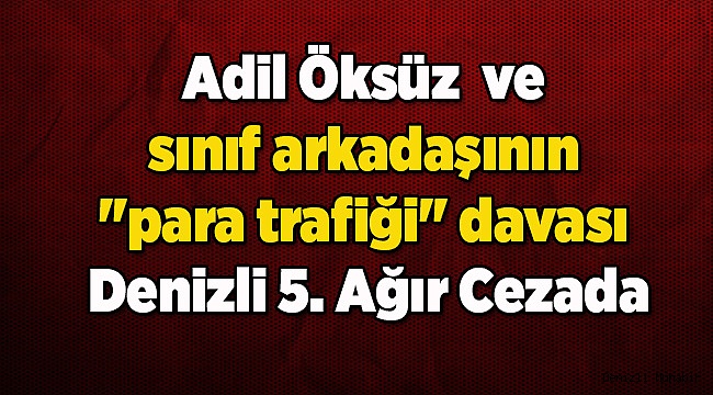 Adil Öksüz  ve sınıf arkadaşının "para trafiği" davası
