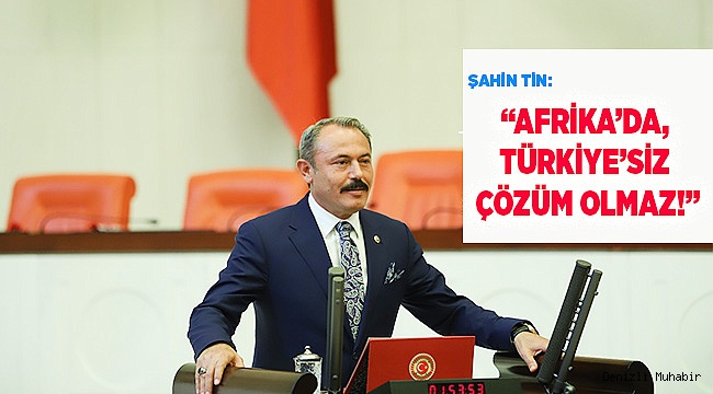 AFRİKA’DA, TÜRKİYE’SİZ ÇÖZÜM OLMAZ!