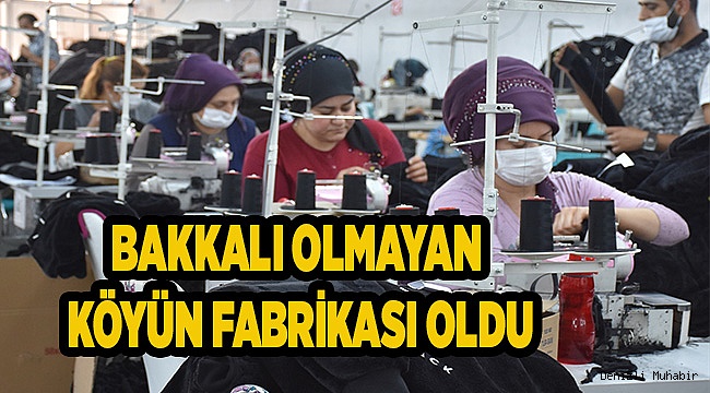 BAKKALI OLMAYAN KÖYÜN FABRİKASI OLDU