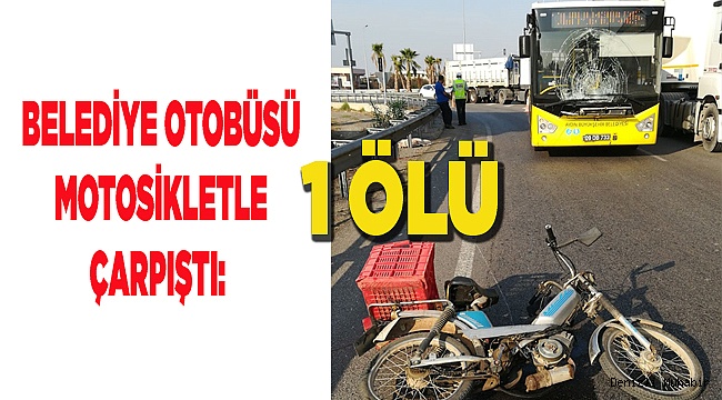 Belediye otobüsü motosikletliye çarptı: 1 ölü