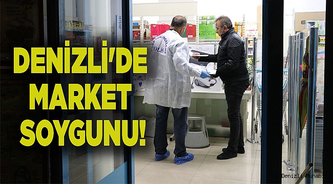 DENİZLİ'DE MARKET SOYGUNU!