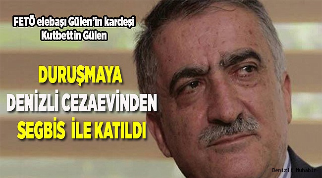 DURUŞMAYA DENİZLİ'DEN KATILDI
