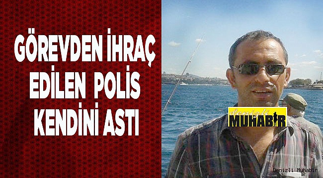 GÖREVDEN İHRAÇ EDİLEN  POLİS KENDİNİ ASTI