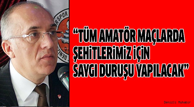OYNANACAK TÜM MAÇLARDA ŞEHİTLER ANILACAK