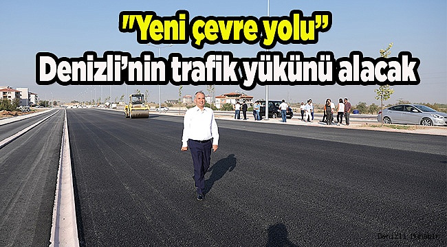 "Yeni çevre yolu Denizli’nin trafik yükünü alacak"