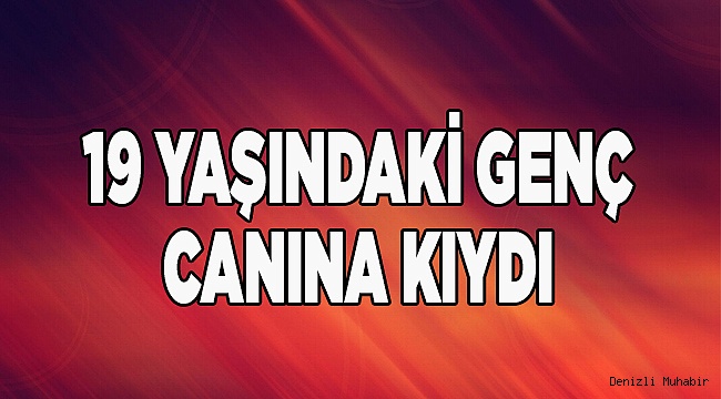 19 YAŞINDAKİ GENÇ CANINA KIYDI 