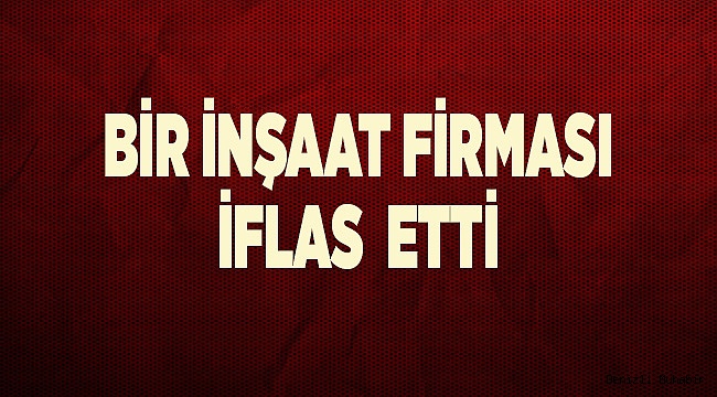 BİR FİRMA DAHA İFLAS İLAN ETTİ