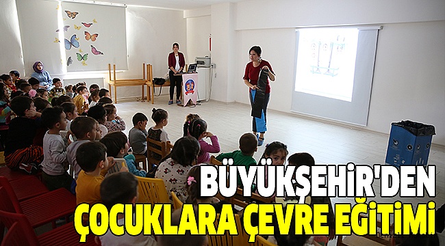 BÜYÜKŞEHİR ÇOCUKLARA ÇEVRE BİLİNCİ AŞILIYOR