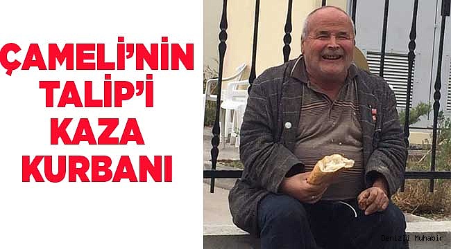 ÇAMELİ'NİN TALİP'İ KAZA KURBANI...