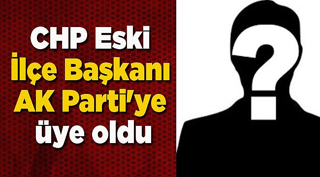 CHP Eski İlçe Başkanı AK Parti'ye üye oldu