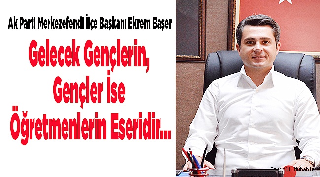 Gelecek Gençlerin, Gençler İse Öğretmenlerin Eseridir...