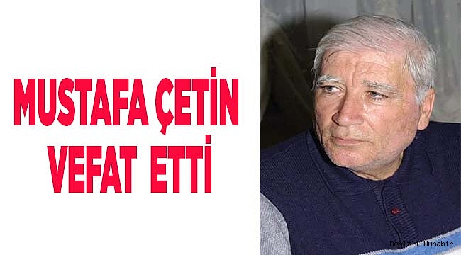 MUSTAFA ÇETİN VEFAT ETTİ