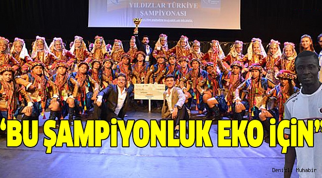 ÖZBAŞ, ŞAMPİYONLUĞU EKO’YA ARMAĞAN ETTİ