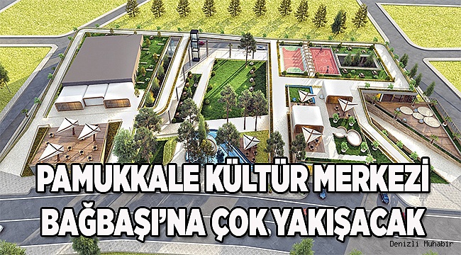 PAMUKKALE KÜLTÜR MERKEZİ BAĞBAŞI’NA ÇOK YAKIŞACAK