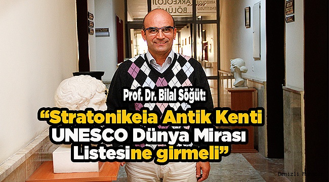 Prof. Dr. Bilal Söğüt: “Stratonikeia Antik Kentinin UNESCO Dünya Mirası Kalıcı Listesi’ne Girmesini Amaçlıyoruz.”