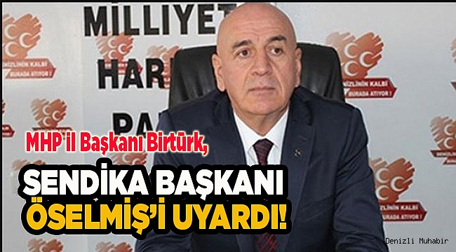SENDİKA BAŞKANI ÖSELMİŞ’İ UYARDI!