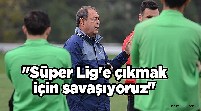 "Süper Lig'e çıkmak için savaşıyoruz" 