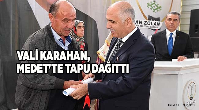 VALİ KARAHAN, MEDET'TE TAPU DAĞITTI