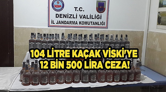 104 LİTRE KAÇAK VİSKİ'YE 12 BİN 500 LİRA CEZA!