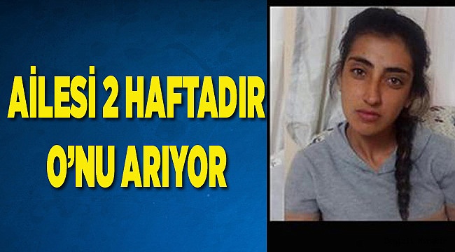 AİLESİ HER YERDE O'NU ARIYOR