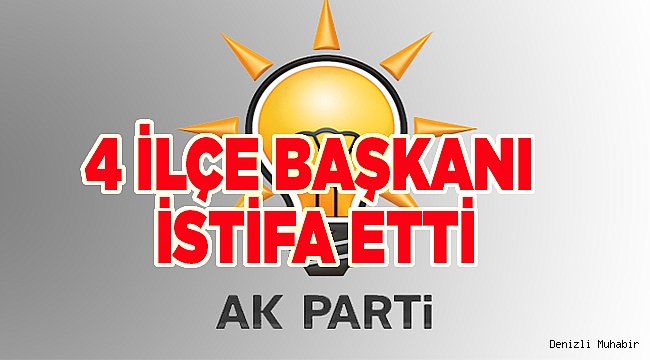 AK PARTİ DE 4 İLÇE BAŞKANI İSTİFA ETTİ