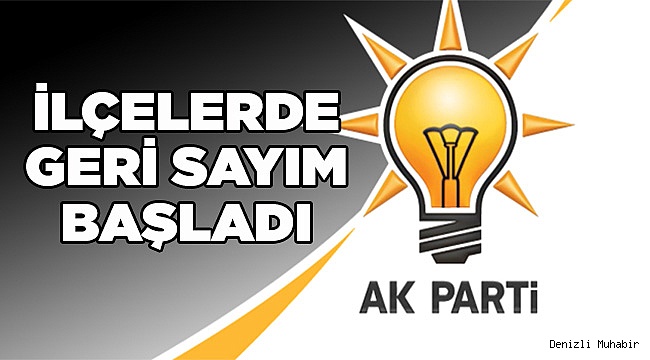 AK PARTİ'DE İLÇELER YARIN BELLİ OLACAK
