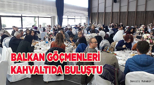 BALKAN GÖÇMENLERİ KAHVALTIDA BULUŞTU