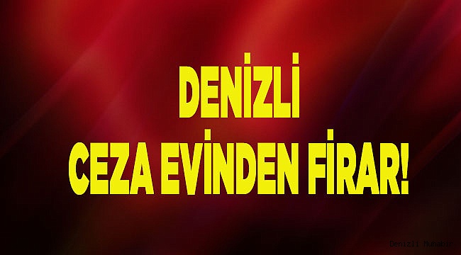 CEZA EVİNDEN FİRAR!
