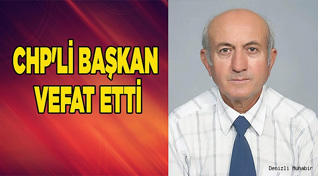 CHP'Lİ BAŞKAN VEFAT ETTİ