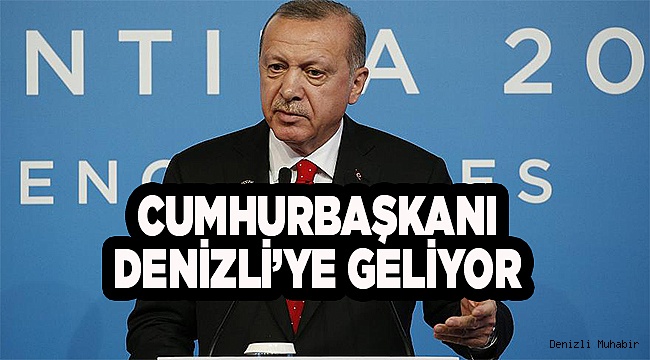 Cumhurbaşkanı denizli'ye geliyor