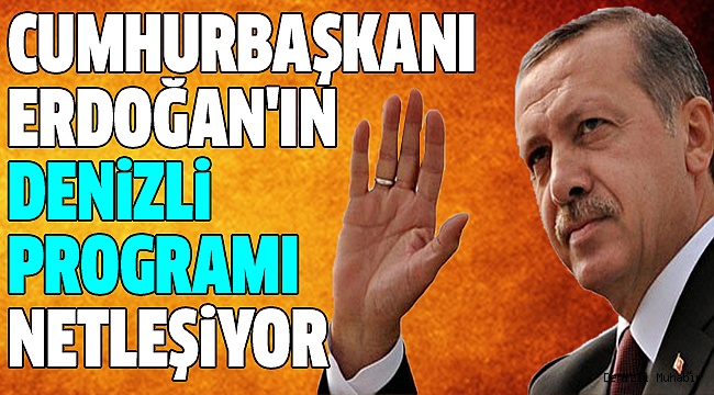 CUMHURBAŞKANI ERDOĞAN 15 ARALIK'TA DENİZLİ'DE