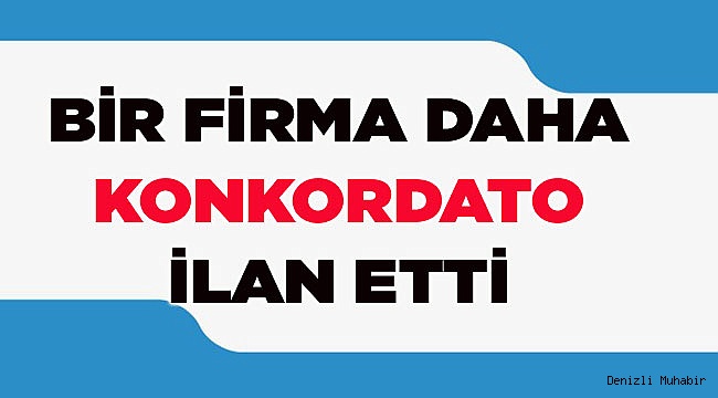 Denizli’de Bir Firma Daha Konkordato İlan Etti