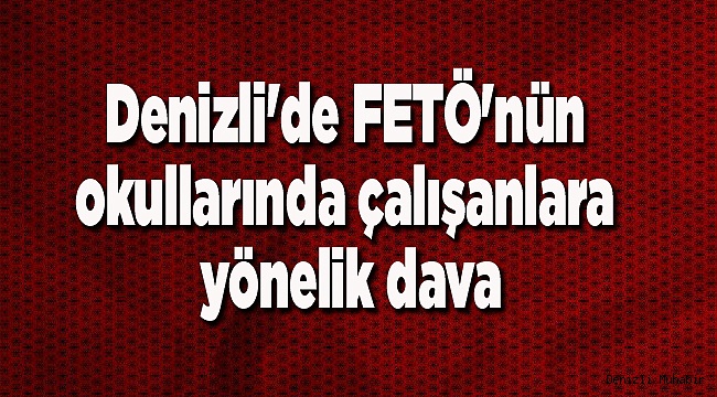 Denizli'de FETÖ'nün okullarında çalışanlara yönelik dava