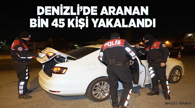 Denizli'deki huzur uygulamalarında aranan bin 45 kişi yakalandı
